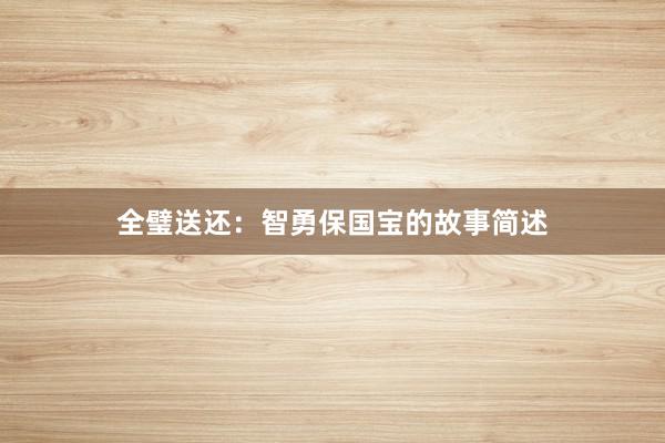全璧送还:智勇保国宝的故事简述