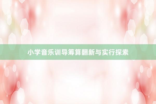 小学音乐训导筹算翻新与实行探索
