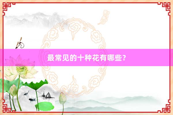最常见的十种花有哪些？